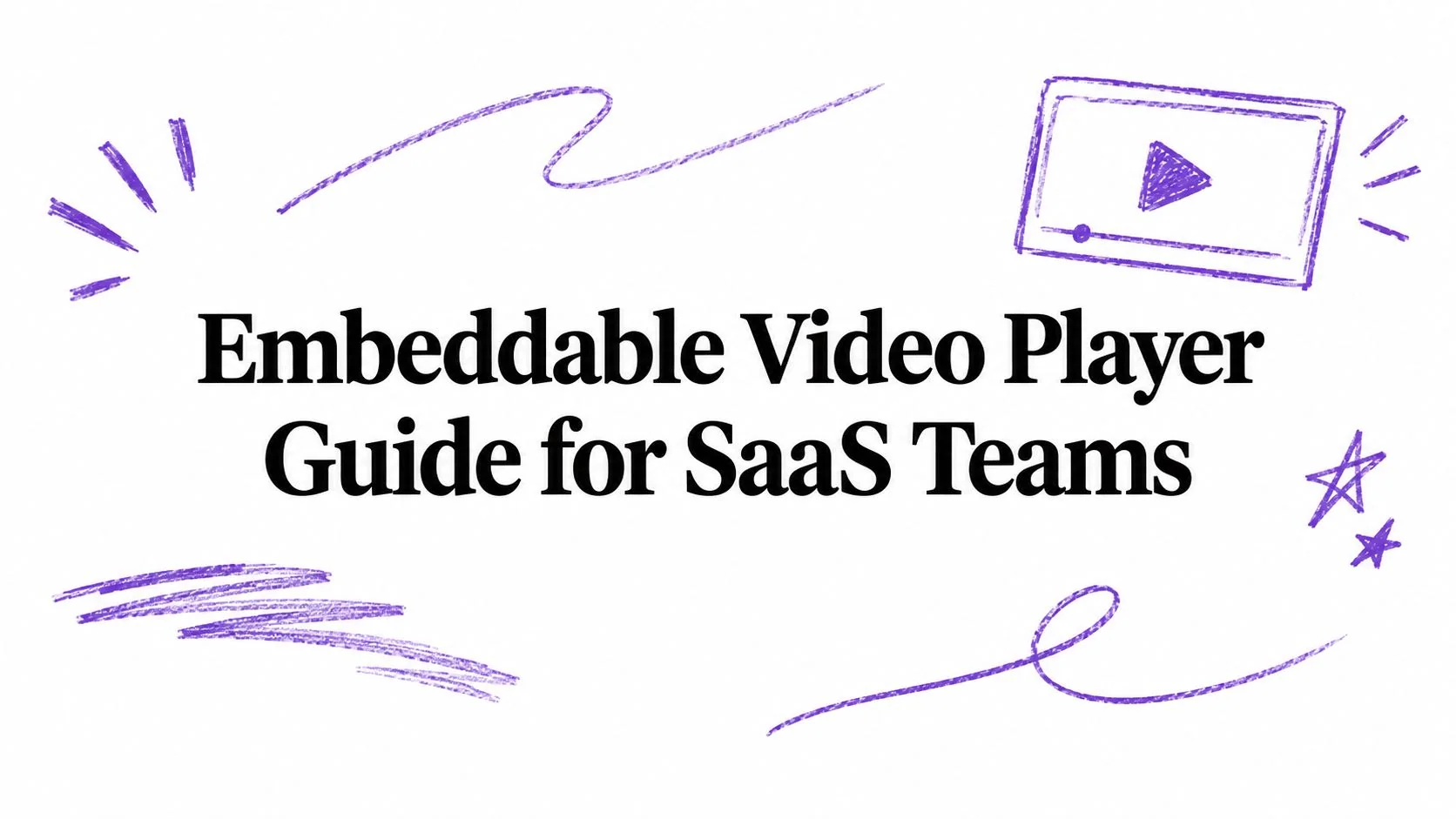 Embeddable Video Player Guide for SaaS Teams