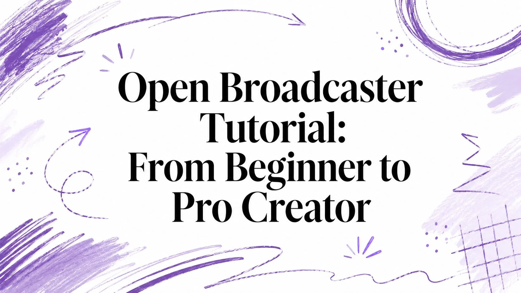 Open Broadcaster Tutorial: From Beginner to Pro Creator
