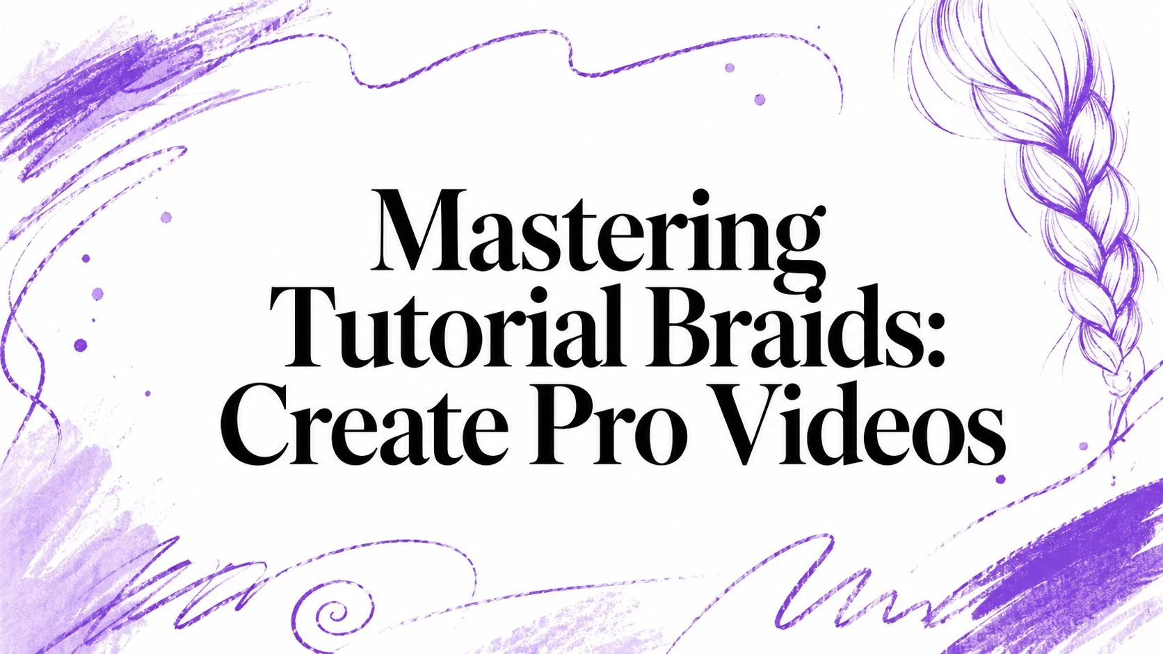 Mastering Tutorial Braids: Create Pro Videos