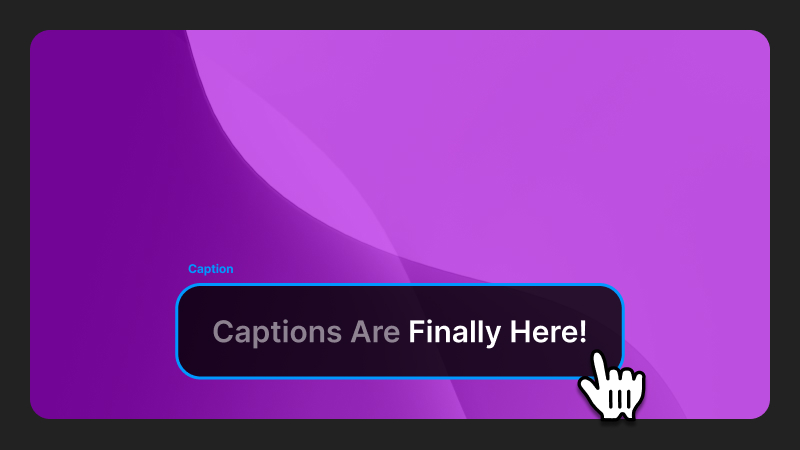 Captions Are Finally Here!